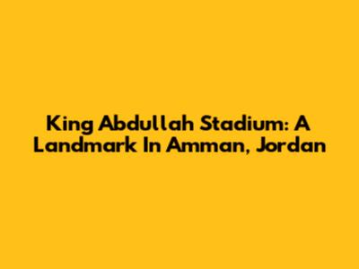 King Abdullah Stadium: A Landmark In Amman, Jordan