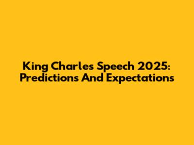 King Charles' Speech 2025: Predictions And Expectations