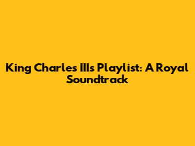 King Charles III's Playlist: A Royal Soundtrack