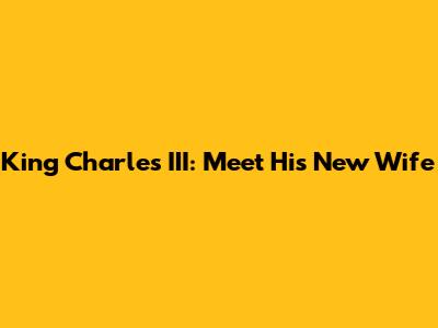 King Charles III: Meet His New Wife