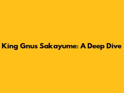 King Gnu's Sakayume: A Deep Dive