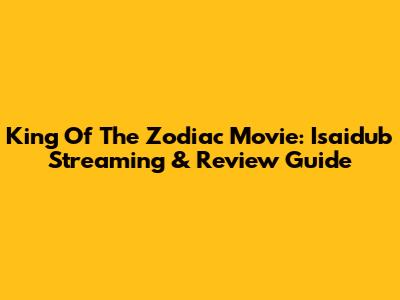 King Of The Zodiac Movie: Isaidub Streaming & Review Guide