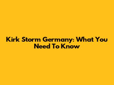 Kirk Storm Germany: What You Need To Know