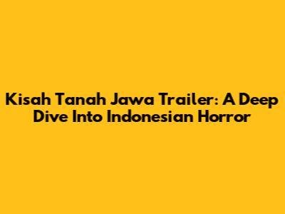 Kisah Tanah Jawa Trailer: A Deep Dive Into Indonesian Horror