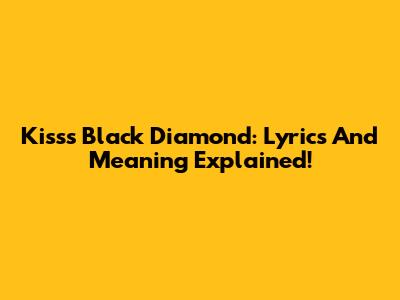 Kiss's Black Diamond: Lyrics And Meaning Explained!