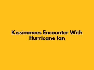 Kissimmee's Encounter With Hurricane Ian