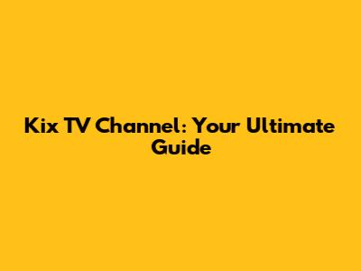 Kix TV Channel: Your Ultimate Guide