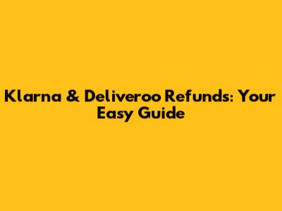 Klarna & Deliveroo Refunds: Your Easy Guide