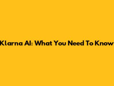 Klarna AI: What You Need To Know