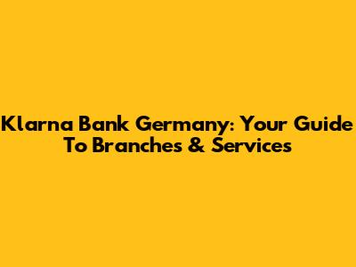 Klarna Bank Germany: Your Guide To Branches & Services