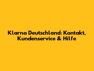 Klarna Deutschland: Kontakt, Kundenservice & Hilfe