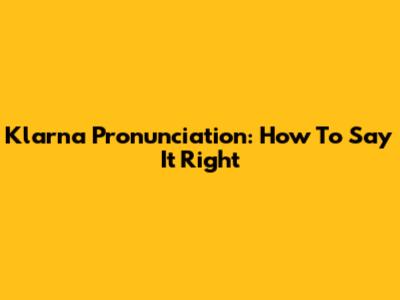 Klarna Pronunciation: How To Say It Right
