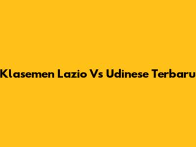 Klasemen Lazio Vs Udinese Terbaru