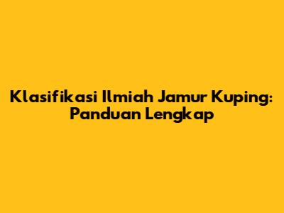 Klasifikasi Ilmiah Jamur Kuping: Panduan Lengkap