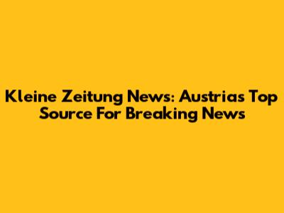 Kleine Zeitung News: Austria's Top Source For Breaking News