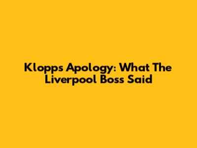 Klopp's Apology: What The Liverpool Boss Said