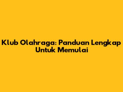 Klub Olahraga: Panduan Lengkap Untuk Memulai