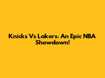 Knicks Vs Lakers: An Epic NBA Showdown!