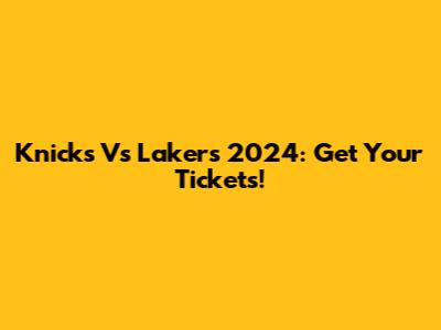 Knicks Vs Lakers 2024: Get Your Tickets!