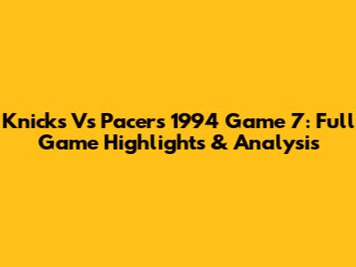 Knicks Vs Pacers 1994 Game 7: Full Game Highlights & Analysis