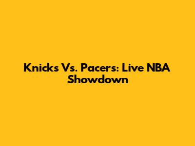 Knicks Vs. Pacers: Live NBA Showdown