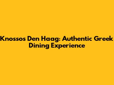 Knossos Den Haag: Authentic Greek Dining Experience