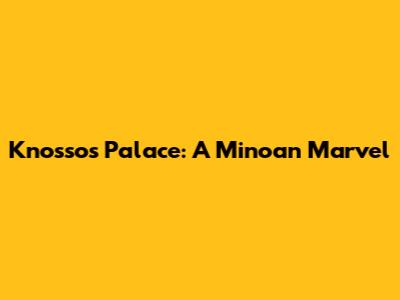 Knossos Palace: A Minoan Marvel