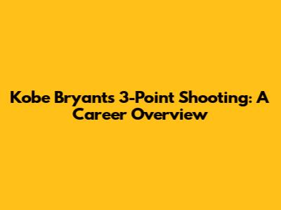 Kobe Bryant's 3-Point Shooting: A Career Overview