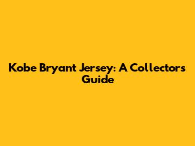 Kobe Bryant Jersey: A Collector's Guide