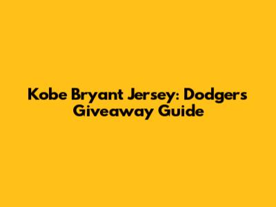 Kobe Bryant Jersey: Dodgers Giveaway Guide