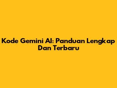 Kode Gemini AI: Panduan Lengkap Dan Terbaru