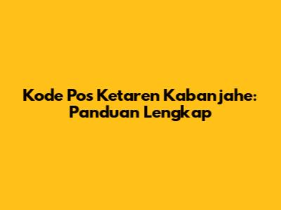 Kode Pos Ketaren Kabanjahe: Panduan Lengkap