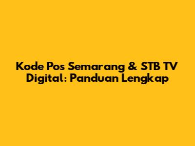 Kode Pos Semarang & STB TV Digital: Panduan Lengkap