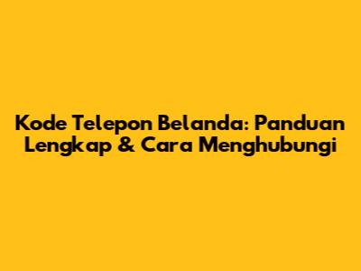 Kode Telepon Belanda: Panduan Lengkap & Cara Menghubungi