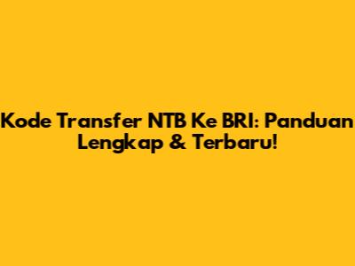 Kode Transfer NTB Ke BRI: Panduan Lengkap & Terbaru!