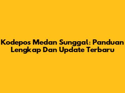 Kodepos Medan Sunggal: Panduan Lengkap Dan Update Terbaru