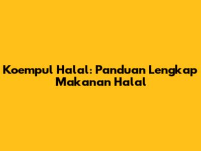 Koempul Halal: Panduan Lengkap Makanan Halal