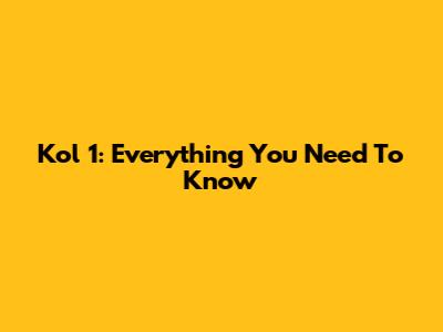 Kol 1: Everything You Need To Know