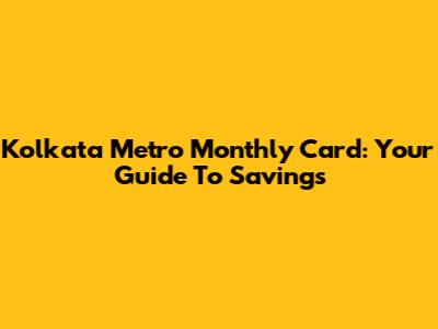 Kolkata Metro Monthly Card: Your Guide To Savings