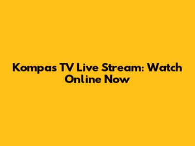 Kompas TV Live Stream: Watch Online Now