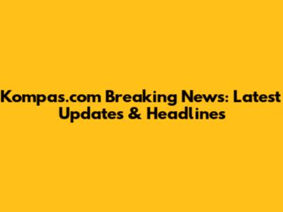 Kompas.com Breaking News: Latest Updates & Headlines