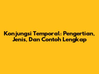 Konjungsi Temporal: Pengertian, Jenis, Dan Contoh Lengkap