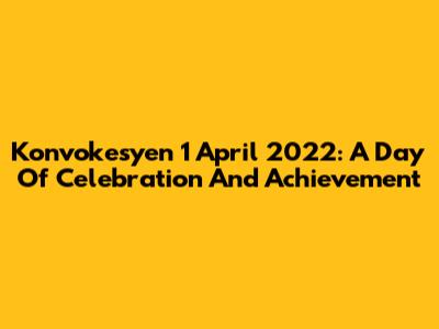 Konvokesyen 1 April 2022: A Day Of Celebration And Achievement