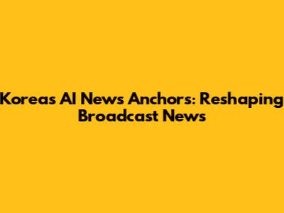 Korea's AI News Anchors: Reshaping Broadcast News