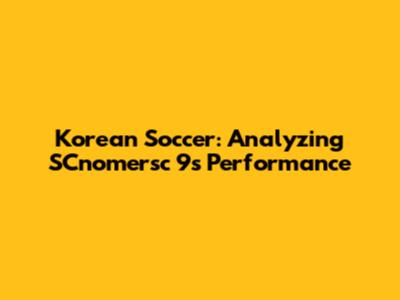 Korean Soccer: Analyzing SCnomersc 9's Performance