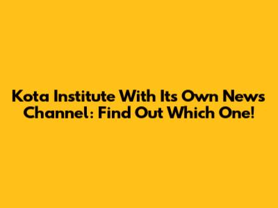 Kota Institute With Its Own News Channel: Find Out Which One!