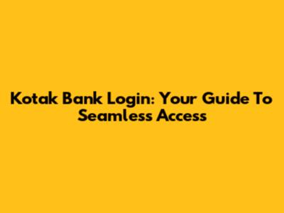 Kotak Bank Login: Your Guide To Seamless Access