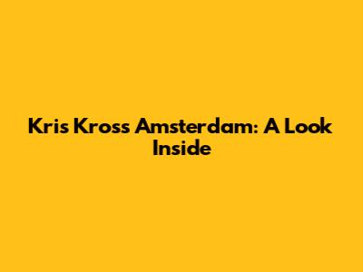 Kris Kross Amsterdam: A Look Inside