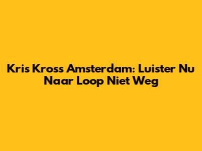 Kris Kross Amsterdam: Luister Nu Naar 'Loop Niet Weg'