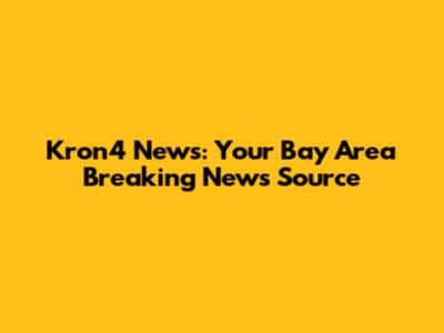 Kron4 News: Your Bay Area Breaking News Source